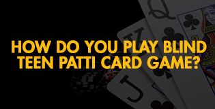 How Do You Play Blind Teen Patti Card Game?